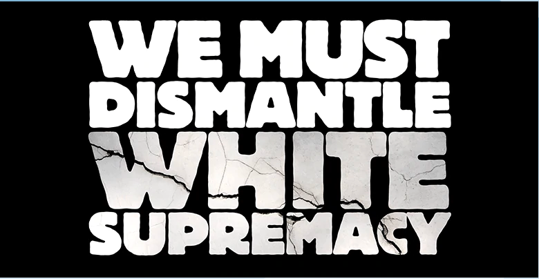 image that says 'WE MUST DISMANTLE WHITE SUPREMACY